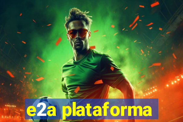 e2a plataforma